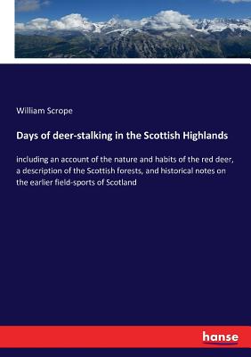 Days of deer-stalking in the Scottish Highlands: including an account of the nature and habits of the red deer, a description of the Scottish forests,