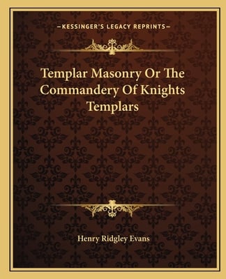 Templar Masonry Or The Commandery Of Knights Templars