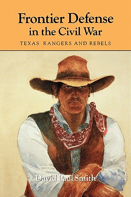 Frontier Defense in the Civil War: Texas' Rangers and Rebelsvolume 40
