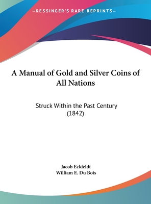 A Manual of Gold and Silver Coins of All Nations: Struck Within the Past Century (1842)