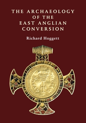 The Archaeology of the East Anglian Conversion