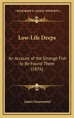 Low-Life Deeps: An Account of the Strange Fish to Be Found There (1876)