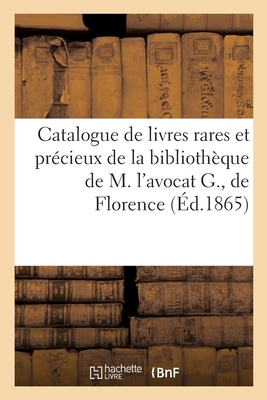 Catalogue de Livres Rares Et Précieux de la Bibliothèque de M. l'Avocat G., de Florence