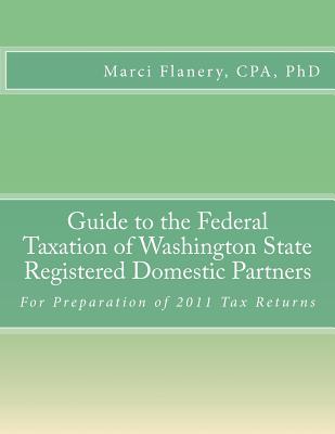 Guide to the Federal Taxation of Washington State Registered Domestic Partners: For Preparation of 2011 Tax Returns