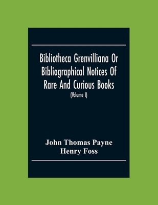 Bibliotheca Grenvilliana Or Bibliographical Notices Of Rare And Curious Books; Forming Part Of The Library Of The Right Hon. Thomas Grenville (Volume