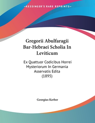 Gregorii Abulfaragii Bar-Hebraei Scholia In Leviticum: Ex Quattuor Codicibus Horrei Mysteriorum In Germania Asservatis Edita (1895)