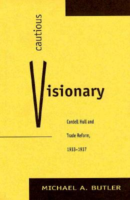 Cautious Visionary: Cordell Hull and Trade Reform, 1933-1937