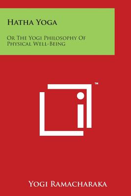 Hatha Yoga: Or the Yogi Philosophy of Physical Well-Being