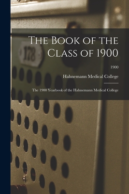 The Book of the Class of 1900: the 1900 Yearbook of the Hahnemann Medical College; 1900
