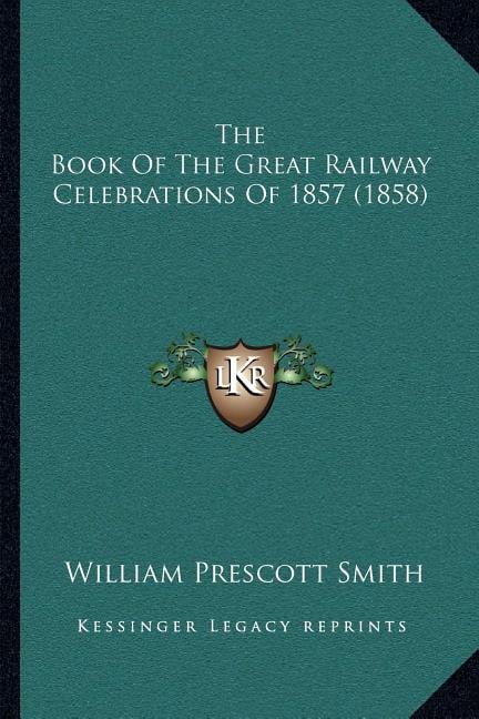 The Book Of The Great Railway Celebrations Of 1857 (1858)