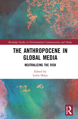 The Anthropocene in Global Media: Neutralizing the Risk