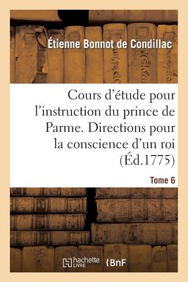 Cours d'étude pour l'instruction du prince de Parme. Directions pour la conscience d'un roi. T. 6