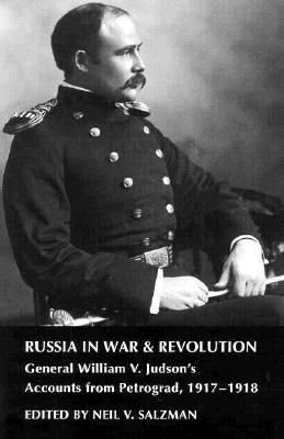 Russia in War and Revolution: General William V. Judson's Accounts from Petrograd, 1917-1918