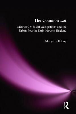 The Common Lot: Sickness, Medical Occupations and the Urban Poor in Early Modern England