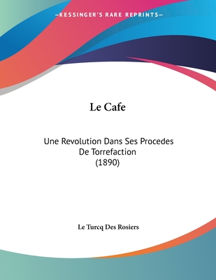 Le Cafe: Une Revolution Dans Ses Procedes De Torrefaction (1890)