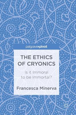 The Ethics of Cryonics: Is It Immoral to Be Immortal?