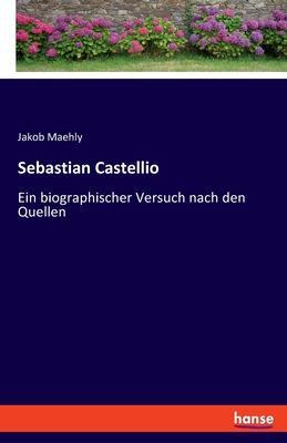 Sebastian Castellio: Ein biographischer Versuch nach den Quellen