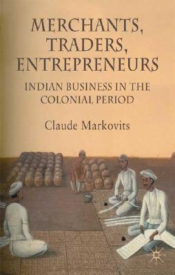 Merchants, Traders, Entrepreneurs: Indian Business in the Colonial Era