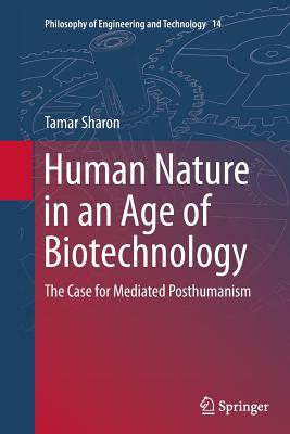 Human Nature in an Age of Biotechnology: The Case for Mediated Posthumanism