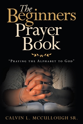 The Beginners Prayer Book: "Praying the Alphabet to God"