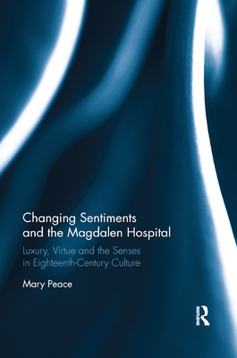 Changing Sentiments and the Magdalen Hospital: Luxury, Virtue and the Senses in Eighteenth-Century Culture