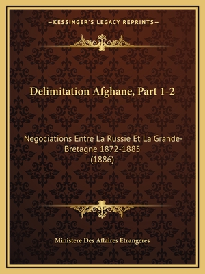 Delimitation Afghane, Part 1-2: Negociations Entre La Russie Et La Grande-Bretagne 1872-1885 (1886)