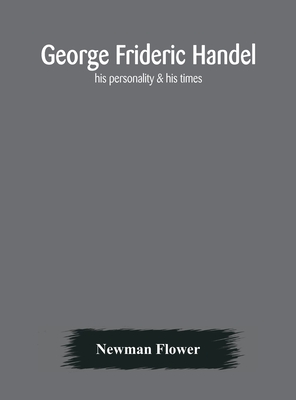 George Frideric Handel; His Personality & His Times