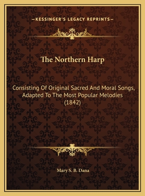 The Northern Harp: Consisting Of Original Sacred And Moral Songs, Adapted To The Most Popular Melodies (1842)