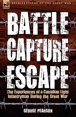 Battle, Capture & Escape: the Experiences of a Canadian Light Infantryman During the Great War