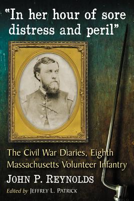 "In her hour of sore distress and peril": The Civil War Diaries of John P. Reynolds, Eighth Massachusetts Volunteer Infantry