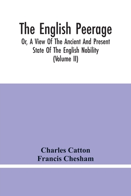 The English Peerage; Or, A View Of The Ancient And Present State Of The English Nobility; To Which Is Subjoined, A Chronological Account Of Such Title