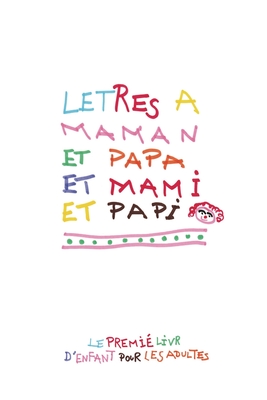 Letres a Maman et Papa et Mami et Papi: En matiére d'éducation, les enfants aussi ont leur mot à dire !