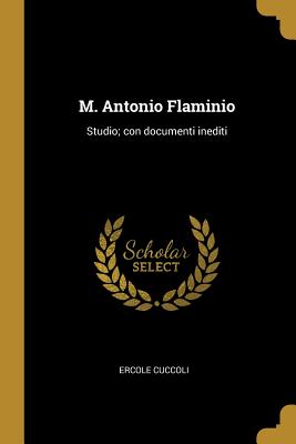 M. Antonio Flaminio: Studio; con documenti inediti