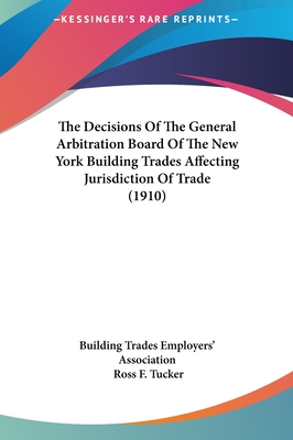 The Decisions Of The General Arbitration Board Of The New York Building Trades Affecting Jurisdiction Of Trade (1910)