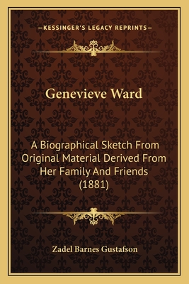 Genevieve Ward: A Biographical Sketch From Original Material Derived From Her Family And Friends (1881)