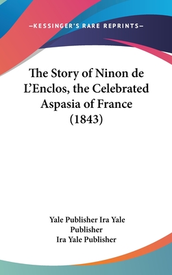 The Story of Ninon de L'Enclos, the Celebrated Aspasia of France (1843)
