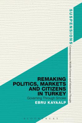 Remaking Politics, Markets, and Citizens in Turkey: Governing Through Smoke