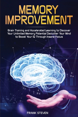 Memory Improvement: Brain Training and Accelerated Learning to Discover Your Unlimited Memory Potential: Declutter Your Mind to Boost Your IQ Through