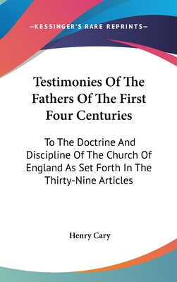 Testimonies Of The Fathers Of The First Four Centuries: To The Doctrine And Discipline Of The Church Of England As Set Forth In The Thirty-Nine Articl