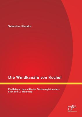 Die Windkanäle von Kochel: Ein Beispiel des alliierten Technologietransfers nach dem 2. Weltkrieg