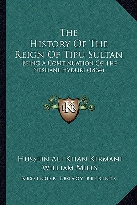 The History Of The Reign Of Tipu Sultan: Being A Continuation Of The Neshani Hyduri (1864)