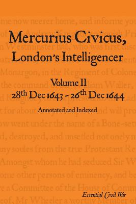 Mercurius Civicus, London's Intelligencer - Volume II: 28th Dec 1643-26th Dec 1644