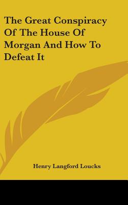 The Great Conspiracy Of The House Of Morgan And How To Defeat It