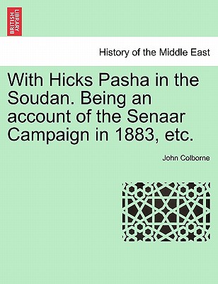 With Hicks Pasha in the Soudan. Being an Account of the Senaar Campaign in 1883, Etc.