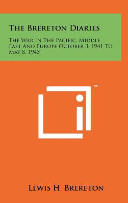 The Brereton Diaries: The War In The Pacific, Middle East And Europe October 3, 1941 To May 8, 1945