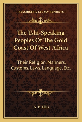 The Tshi-Speaking Peoples Of The Gold Coast Of West Africa: Their Religion, Manners, Customs, Laws, Language, Etc.