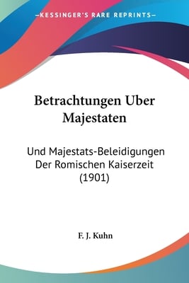 Betrachtungen Uber Majestaten: Und Majestats-Beleidigungen Der Romischen Kaiserzeit (1901)
