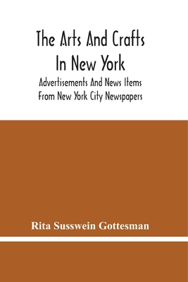 The Arts And Crafts In New York: Advertisements And News Items From New York City Newspapers