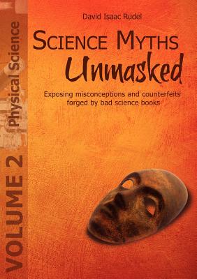 Science Myths Unmasked: Exposing misconceptions and counterfeits forged by bad science books (Vol. 2: Physical Science)