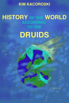 The History of the World According to the Druids: Book Three of the Camelon Series